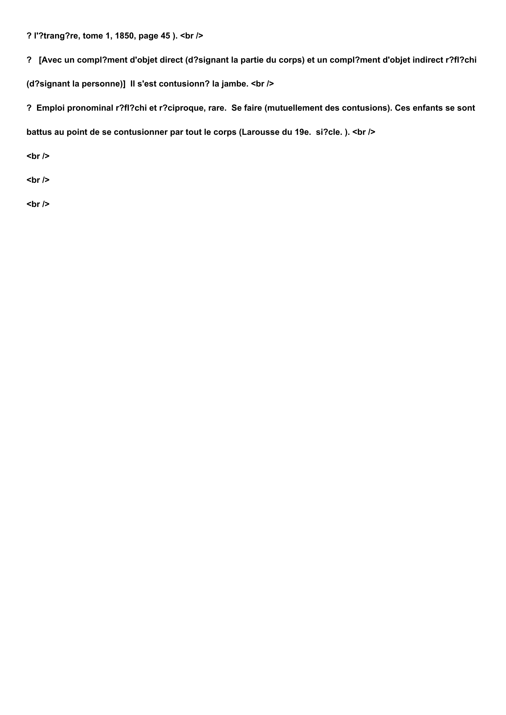 Prévisualisation du document Définition du terme:

 contusionné
CONTUSIONNÉ, -ÉE, participe passé et adjectif.