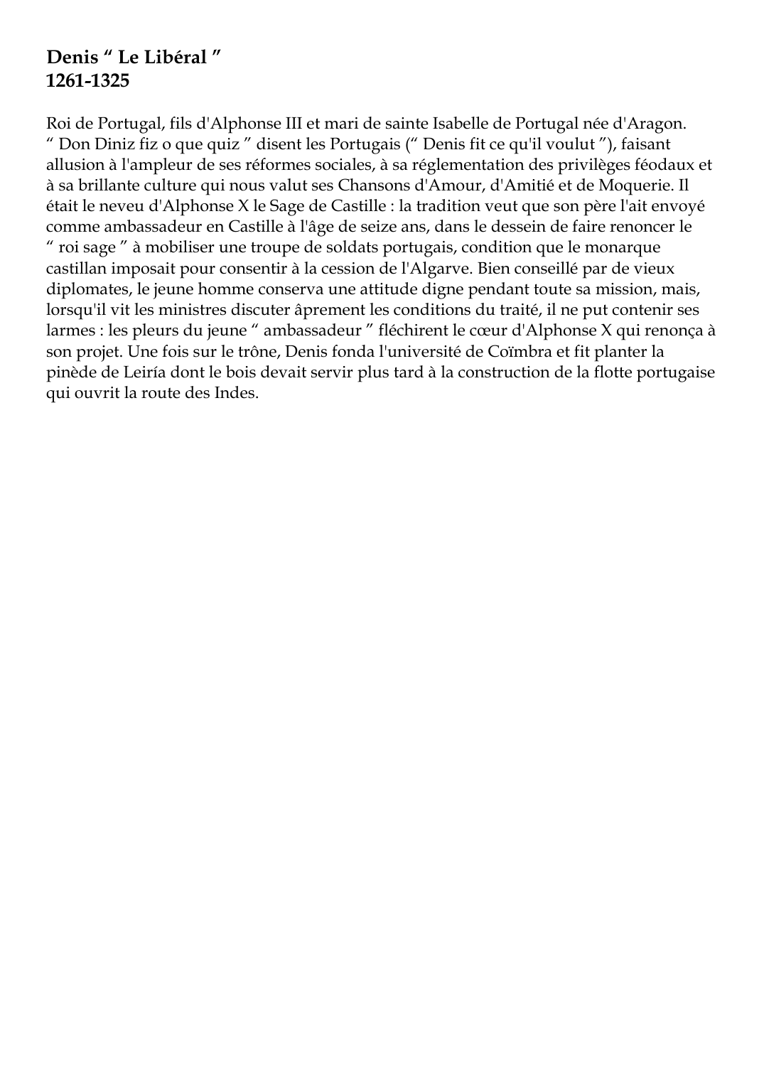 Prévisualisation du document Denis " Le Libéral "1261-1325Roi de Portugal, fils d'Alphonse III et mari de sainte Isabelle de Portugal née d'Aragon.