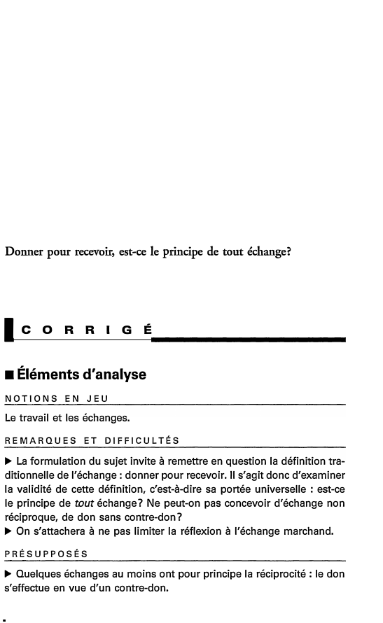 Prévisualisation du document Donner pour recevoir, est-ce le principe de tout échange?

lcoRRIGÉ

■ Éléments d'analyse
NOTIONS EN JEU

Le travail et les...