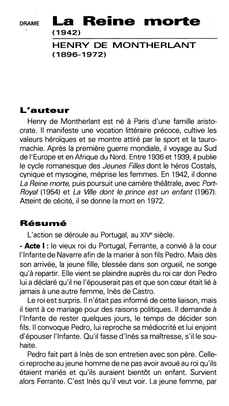 Prévisualisation du document DRAME

La Reine morte

(1942)

HENRY DE MONTHERLANT
(1896-1972)

L'auteur
Henry de Montherlant est né à Paris d'une famille aristo­...