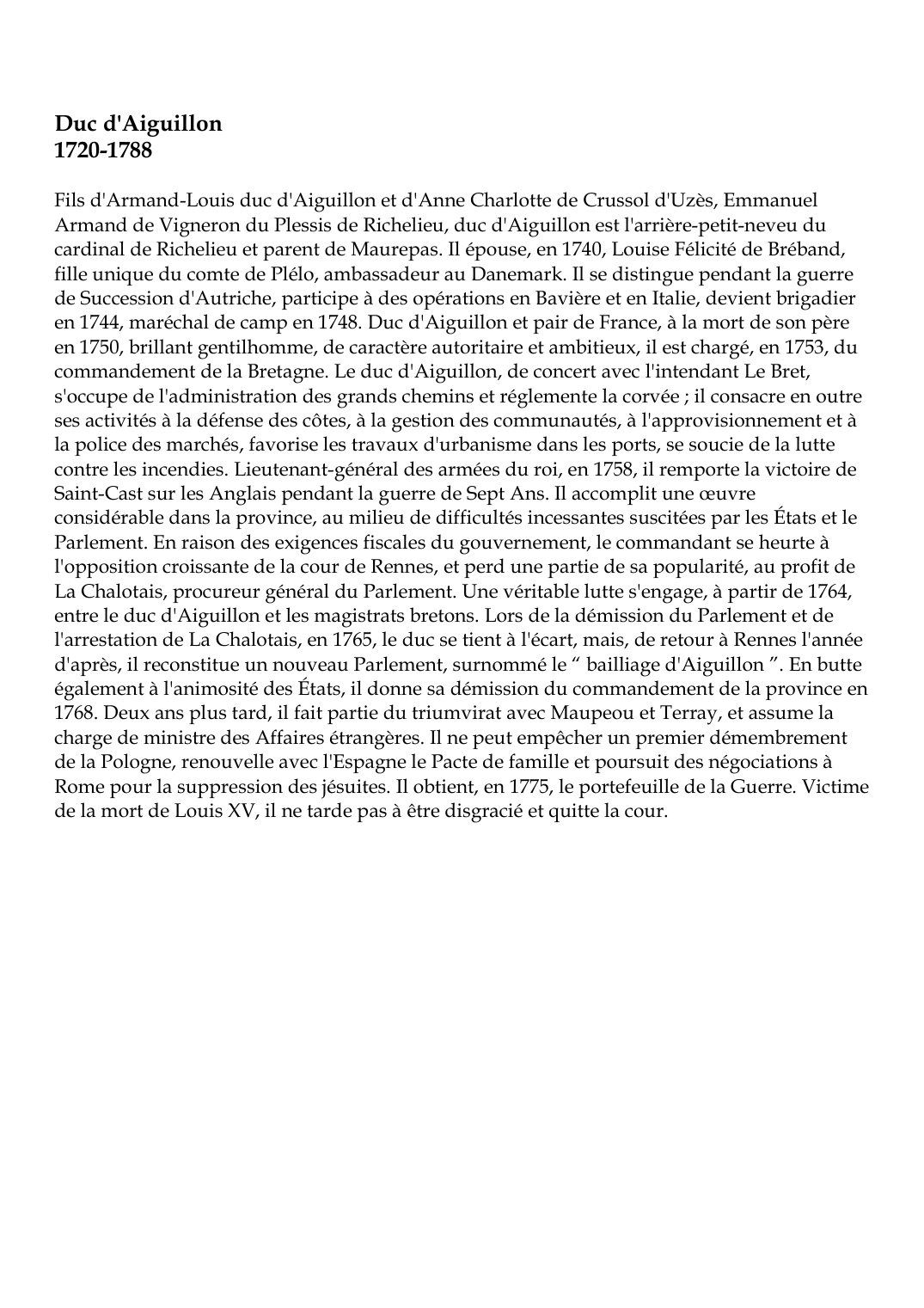 Prévisualisation du document Duc d'Aiguillon1720-1788Fils d'Armand-Louis duc d'Aiguillon et d'Anne Charlotte de Crussol d'Uzès, EmmanuelArmand de Vigneron du Plessis de Richelieu, duc d'Aiguillon est l'arrière-petit-neveu ducardinal de Richelieu et parent de Maurepas.