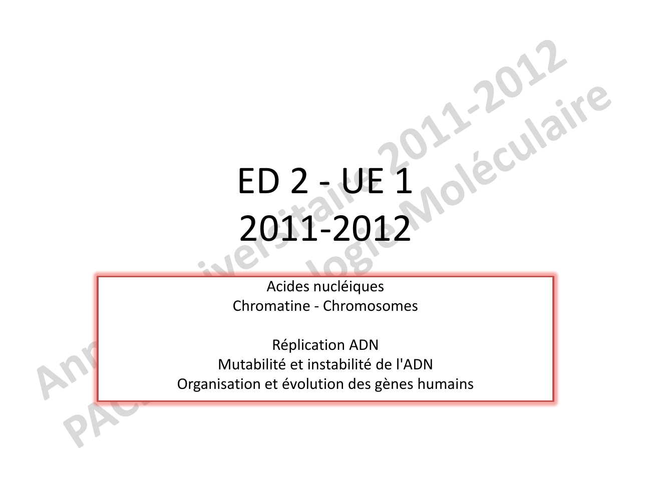 Prévisualisation du document ED 2 - UE 12011-2012Acides nucléiquesChromatine - ChromosomesRéplication ADNMutabilité et