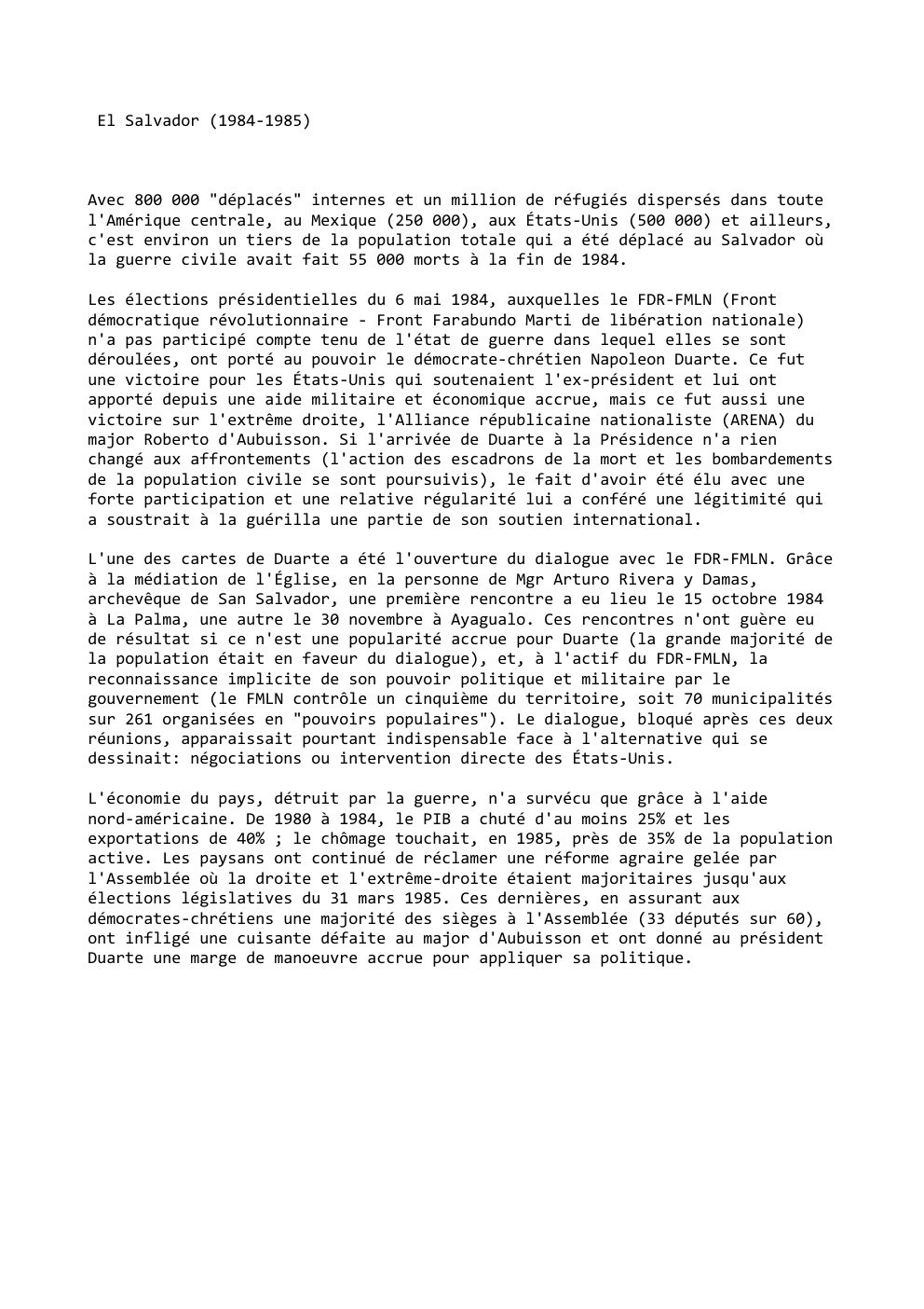 Prévisualisation du document El Salvador (1984-1985)

Avec 800 000 "déplacés" internes et un million de réfugiés dispersés dans toute
l'Amérique centrale, au Mexique...