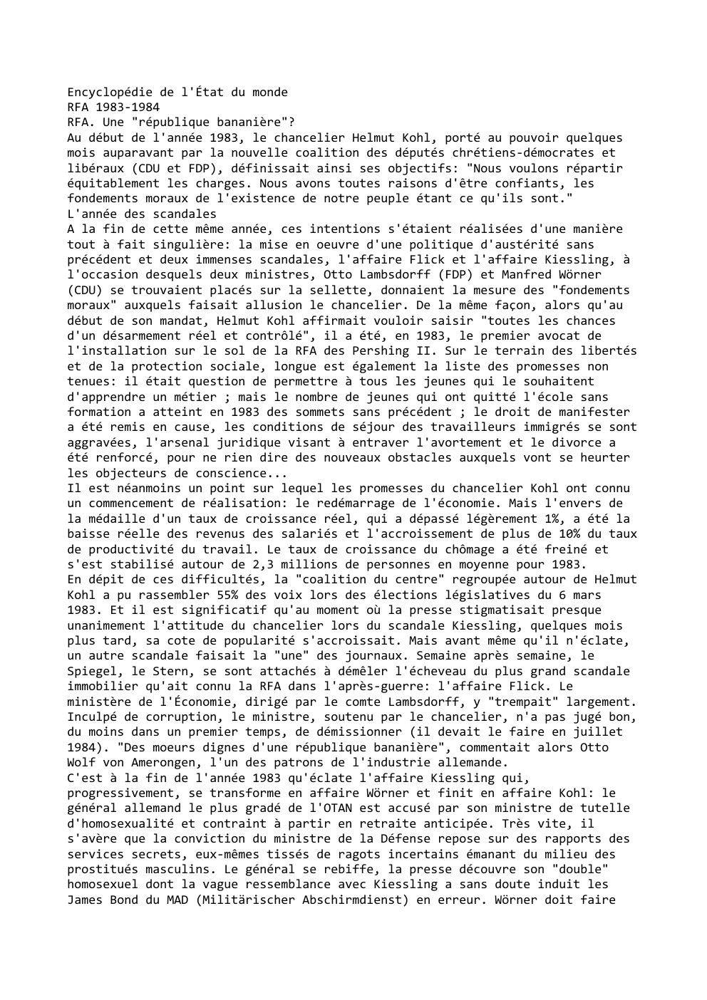 Prévisualisation du document Encyclopédie de l'État du monde
RFA 1983-1984
RFA. Une "république bananière"?
Au début de l'année 1983, le chancelier Helmut Kohl,...