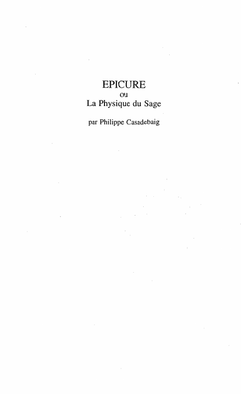 Prévisualisation du document EPICURE
ou

La Physique du Sage
par Philippe Casadebaig

Epicure peut être appelé le plus célèbre
philosophe de la sensibilité....