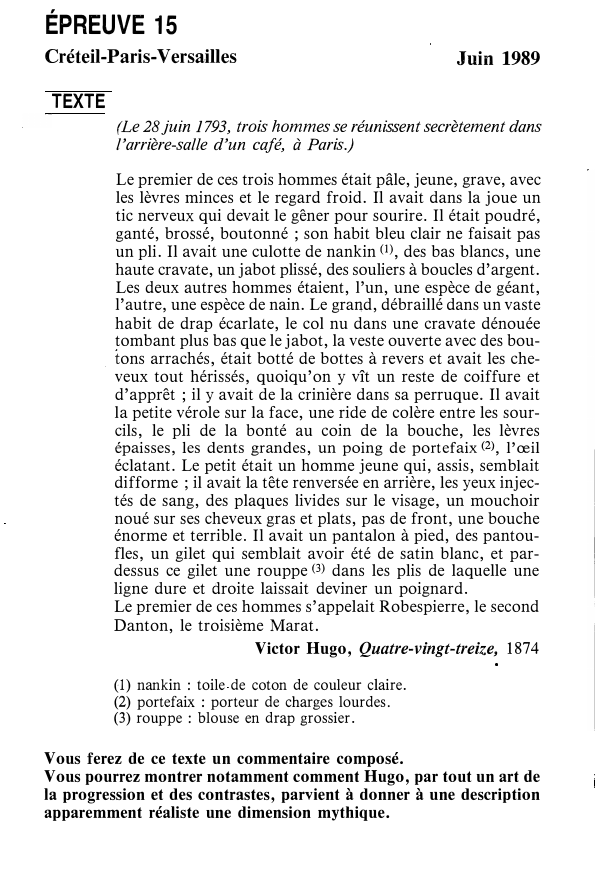 Prévisualisation du document ÉPREUVE 15

Créteil-Paris-Versailles

TEXTE

Juin 1989

(Le 28 juin 1793, trois hommes se réunissent secrètement dans
l'arrière-salle d'un café, à...