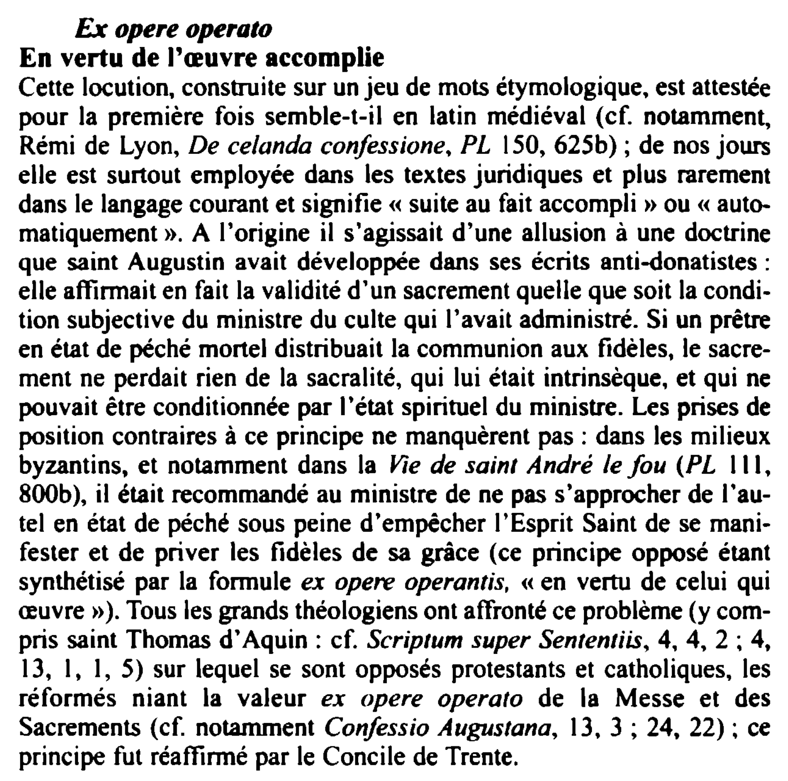 Prévisualisation du document Ex opere operato

En vertu de l'œuvre accomplie
Cette locution, construite sur un jeu de mots étymologique, est attestée
pour...