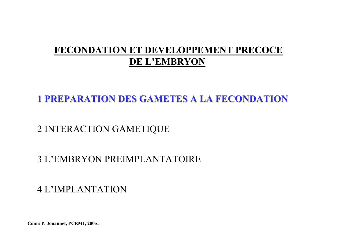 Prévisualisation du document FECONDATION ET DEVELOPPEMENT PRECOCEDE L'EMBRYON1 PREPARATION DES GAMETES A LA FECONDATIONPREPARATION2 INTERACTION GAMETIQUE3 L'EMBRYON PREIMPLANTATOIRE4 L'IMPLANTATION.