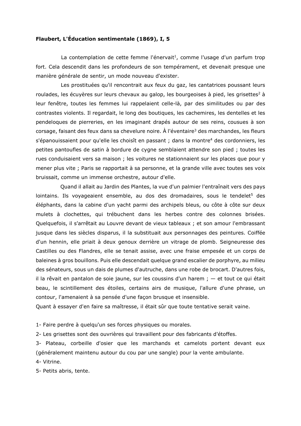 Prévisualisation du document Flaubert, L'Éducation sentimentale (1869), I, 5
La contemplation de cette femme l'énervait1, comme l'usage d'un parfum trop
fort. Cela descendit...