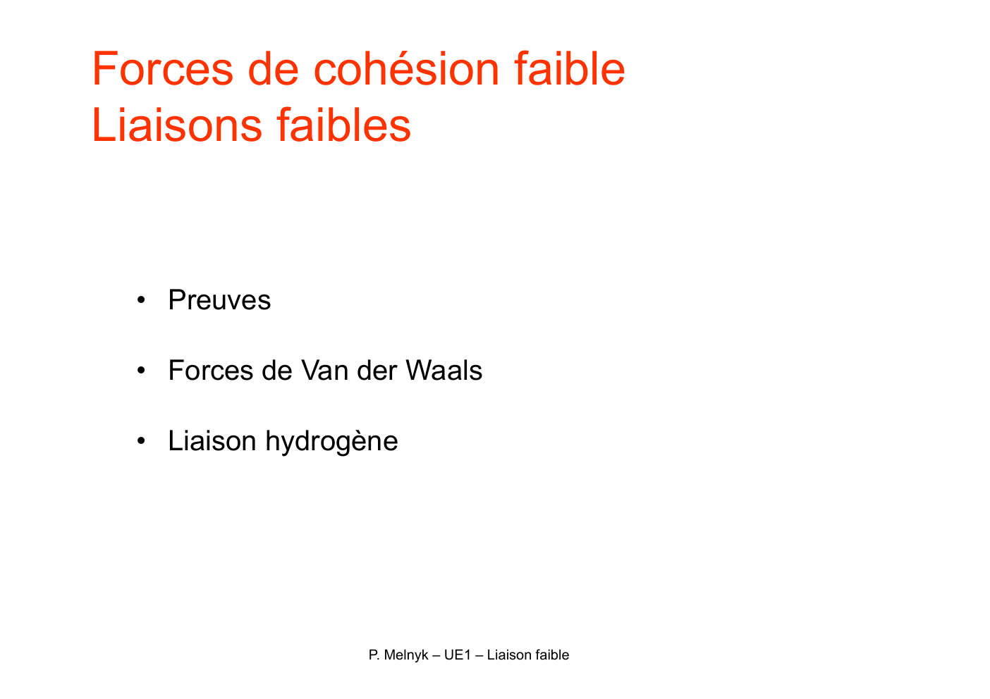 Prévisualisation du document Forces de cohésion faible
Liaisons faibles

• Preuves
• Forces de Van der Waals
• Liaison hydrogène

P. Melnyk –...