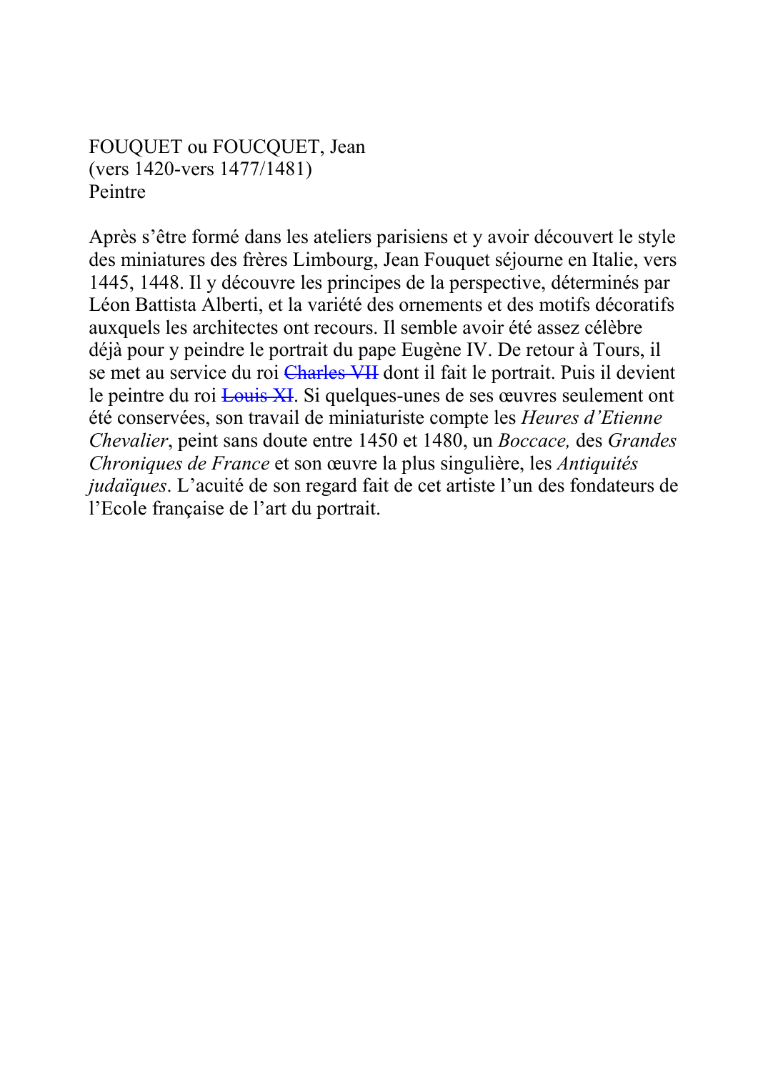 Prévisualisation du document FOUQUET ou FOUCQUET, Jean(vers 1420-vers 1477/1481)PeintreAprès s'être formé dans les ateliers parisiens et y avoir découvert le styledes miniatures des frères Limbourg, Jean Fouquet séjourne en Italie, vers1445, 1448.