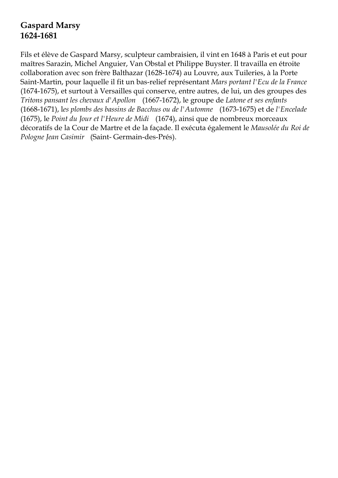 Prévisualisation du document Gaspard Marsy1624-1681Fils et élève de Gaspard Marsy, sculpteur cambraisien, il vint en 1648 à Paris et eut pourmaîtres Sarazin, Michel Anguier, Van Obstal et Philippe Buyster.
