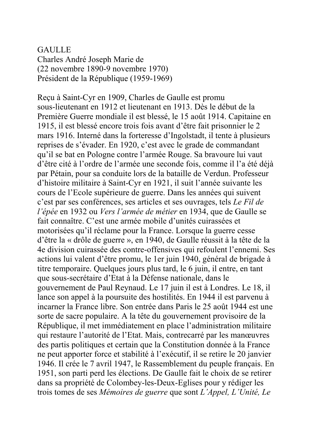 Prévisualisation du document GAULLECharles André Joseph Marie de(22 novembre 1890-9 novembre 1970)Président de la République (1959-1969)Reçu à Saint-Cyr en 1909, Charles de Gaulle est promusous-lieutenant en 1912 et lieutenant en 1913.