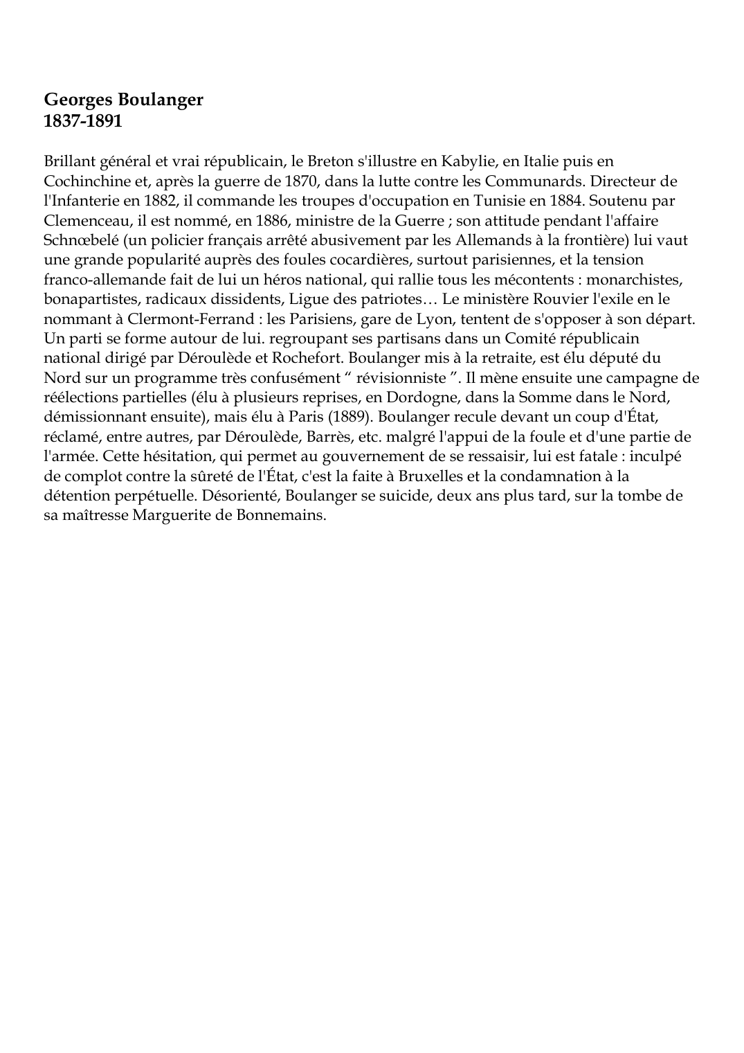Prévisualisation du document Georges Boulanger1837-1891Brillant général et vrai républicain, le Breton s'illustre en Kabylie, en Italie puis enCochinchine et, après la guerre de 1870, dans la lutte contre les Communards.