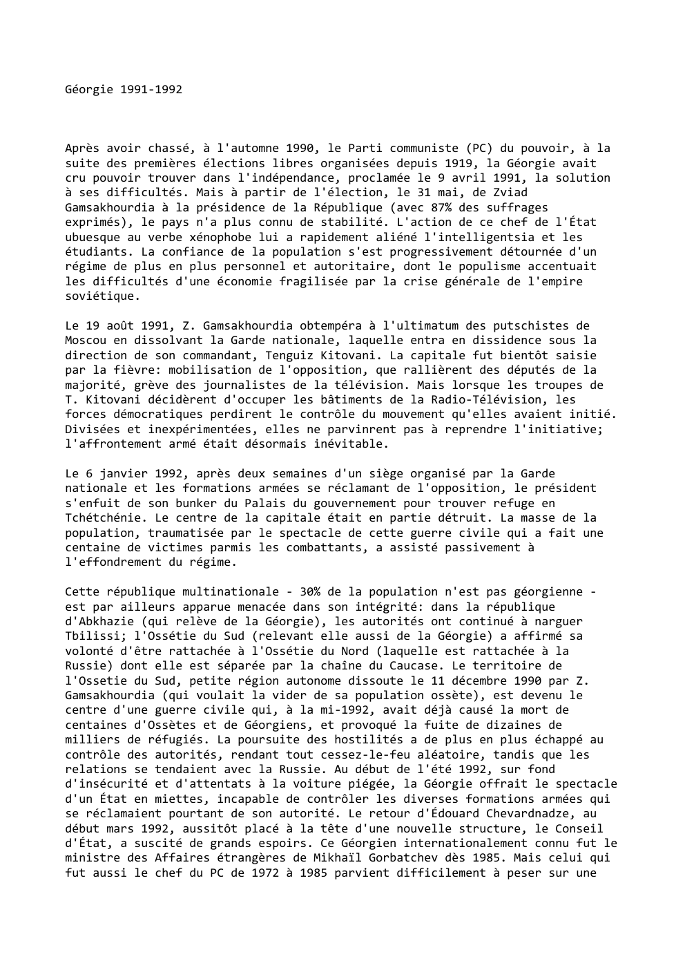 Prévisualisation du document Géorgie 1991-1992

Après avoir chassé, à l'automne 1990, le Parti communiste (PC) du pouvoir, à la
suite des premières élections...