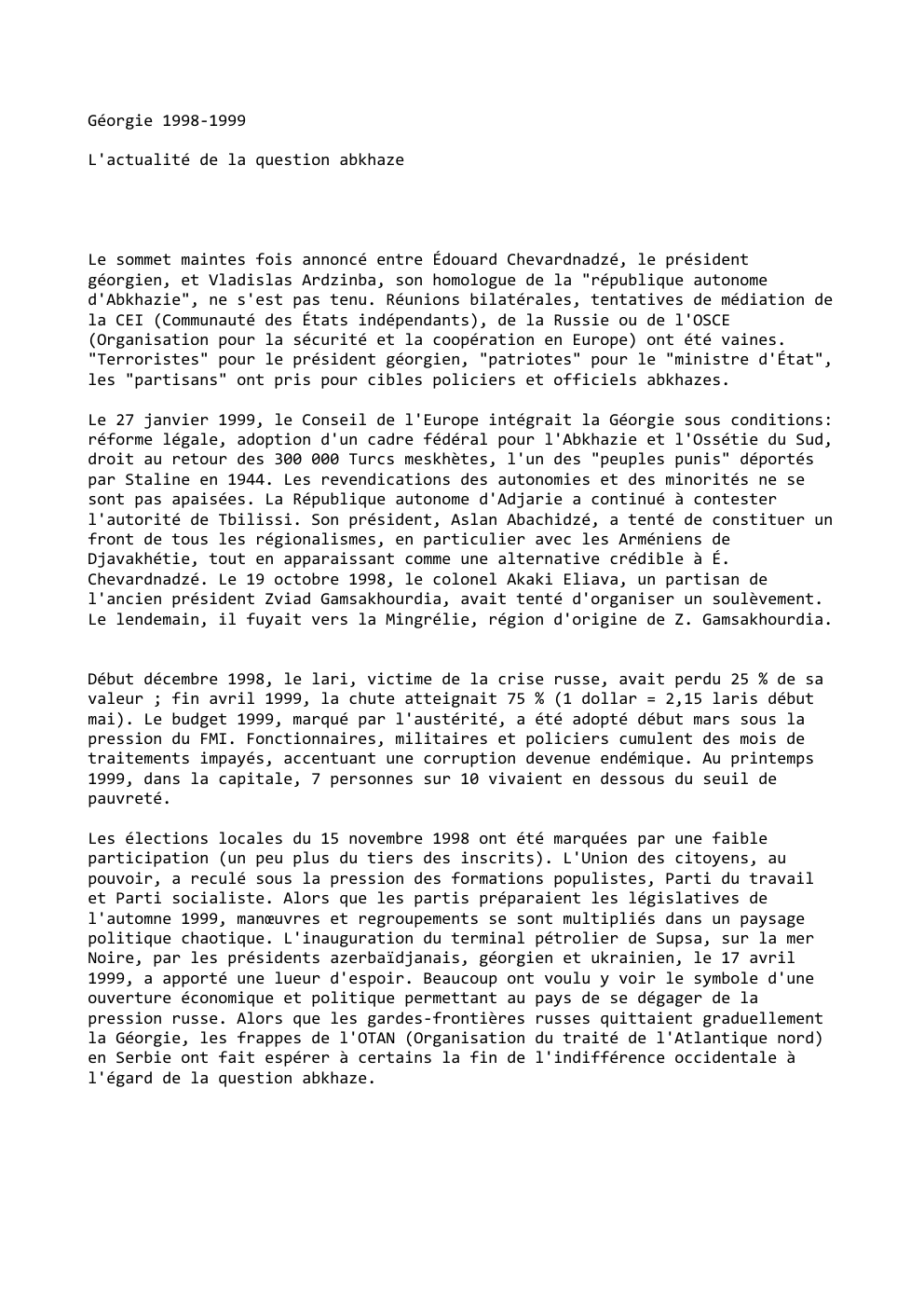 Prévisualisation du document Géorgie 1998-1999
L'actualité de la question abkhaze

Le sommet maintes fois annoncé entre Édouard Chevardnadzé, le président
géorgien, et Vladislas...