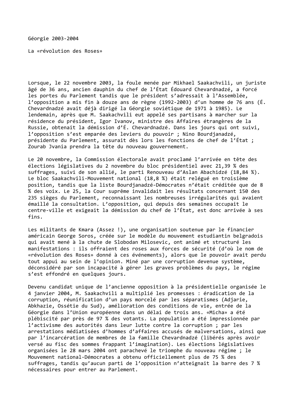 Prévisualisation du document Géorgie 2003-2004
La «révolution des Roses»

Lorsque, le 22 novembre 2003, la foule menée par Mikhael Saakachvili, un juriste
âgé...