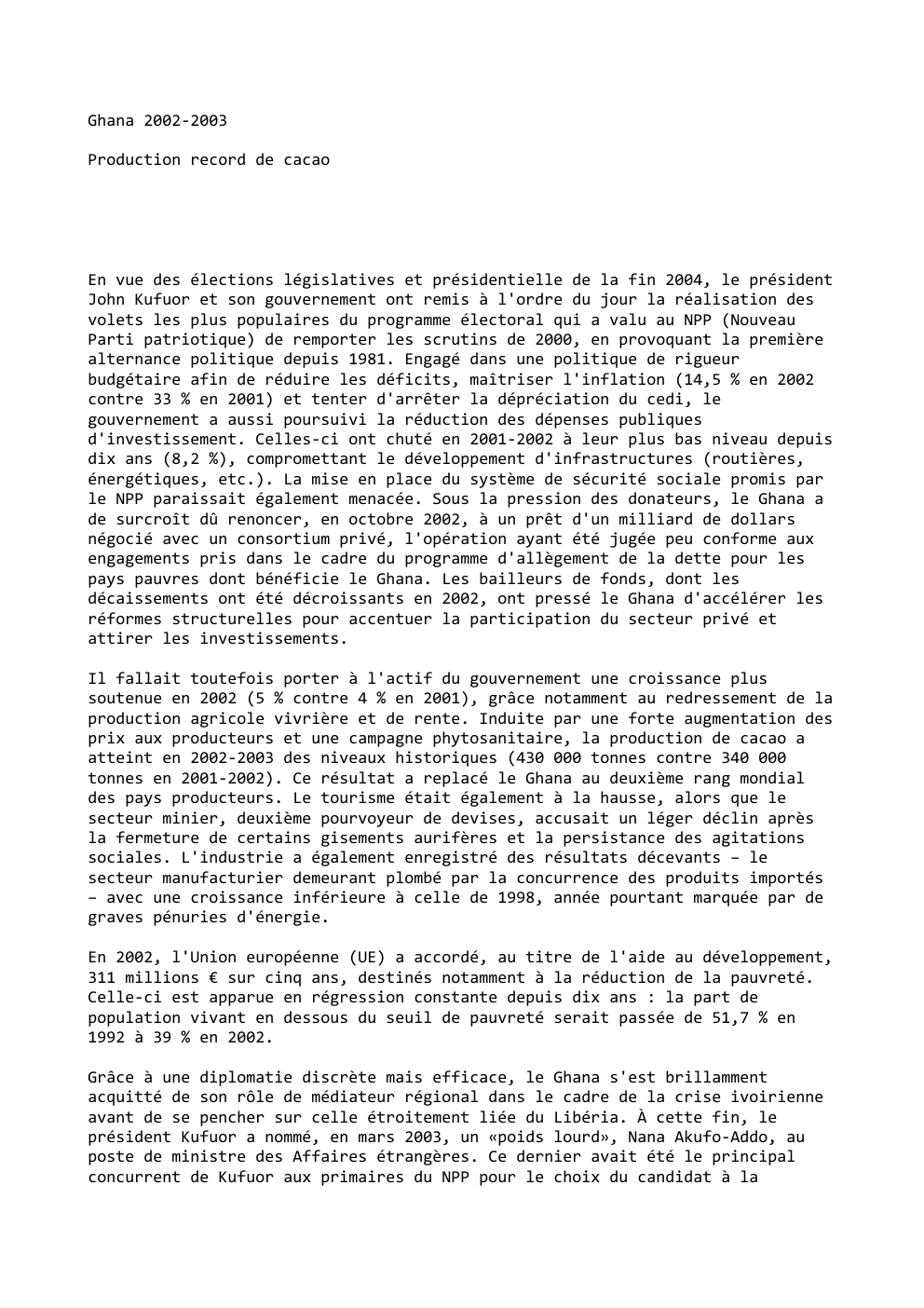 Prévisualisation du document Ghana 2002-2003
Production record de cacao

En vue des élections législatives et présidentielle de la fin 2004, le président
John...