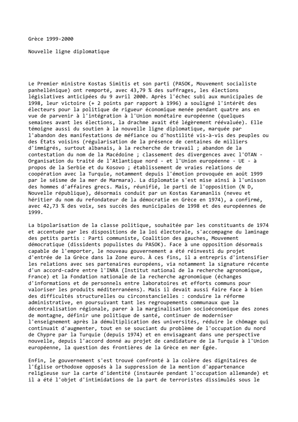 Prévisualisation du document Grèce 1999-2000
Nouvelle ligne diplomatique

Le Premier ministre Kostas Simitis et son parti (PASOK, Mouvement socialiste
panhellénique) ont remporté, avec...