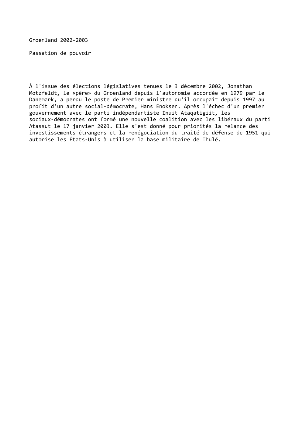 Prévisualisation du document Groenland 2002-2003
Passation de pouvoir

À l'issue des élections législatives tenues le 3 décembre 2002, Jonathan
Motzfeldt, le «père» du...