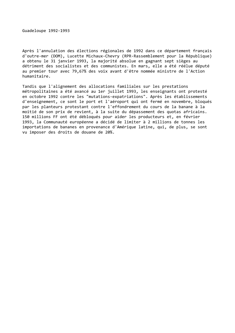 Prévisualisation du document Guadeloupe 1992-1993

Après l'annulation des élections régionales de 1992 dans ce département français
d'outre-mer (DOM), Lucette Michaux-Chevry (RPR-Rassemblement pour la...