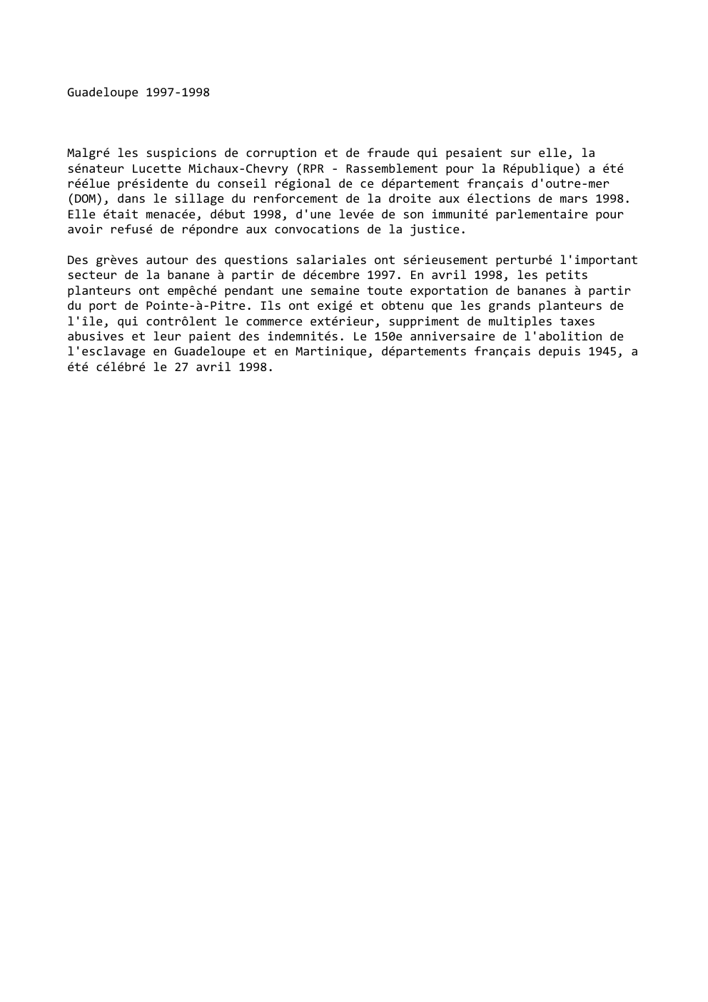 Prévisualisation du document Guadeloupe 1997-1998

Malgré les suspicions de corruption et de fraude qui pesaient sur elle, la
sénateur Lucette Michaux-Chevry (RPR -...