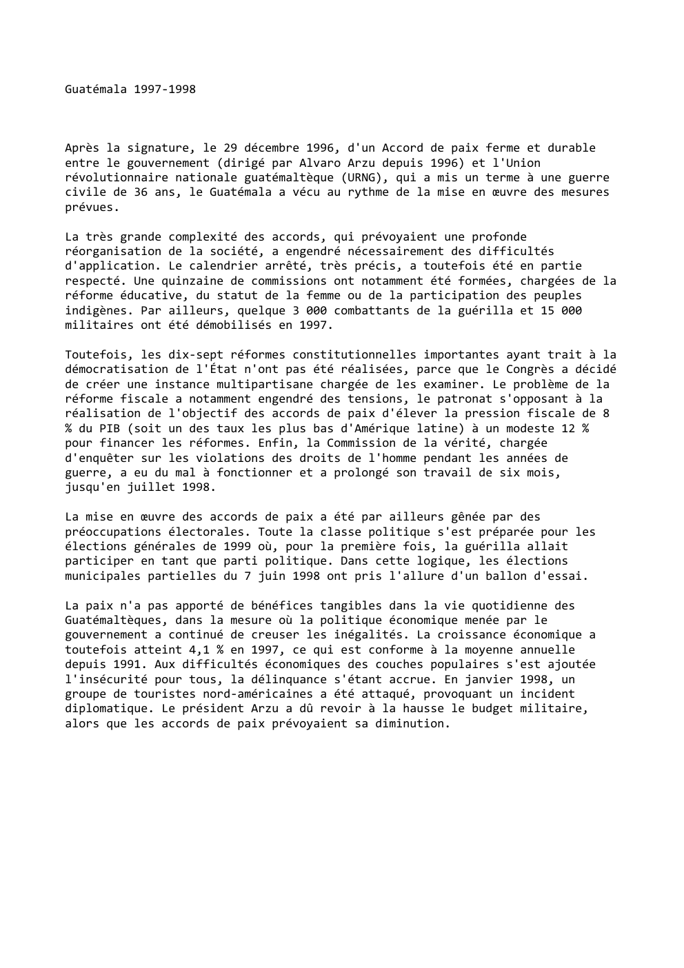 Prévisualisation du document Guatémala 1997-1998

Après la signature, le 29 décembre 1996, d'un Accord de paix ferme et durable
entre le gouvernement (dirigé...