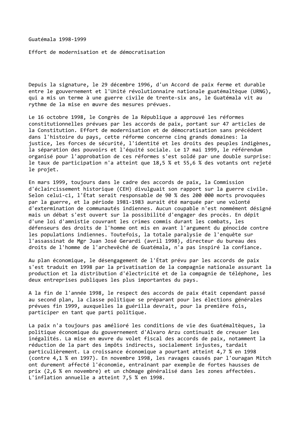 Prévisualisation du document Guatémala 1998-1999
Effort de modernisation et de démocratisation

Depuis la signature, le 29 décembre 1996, d'un Accord de paix ferme...
