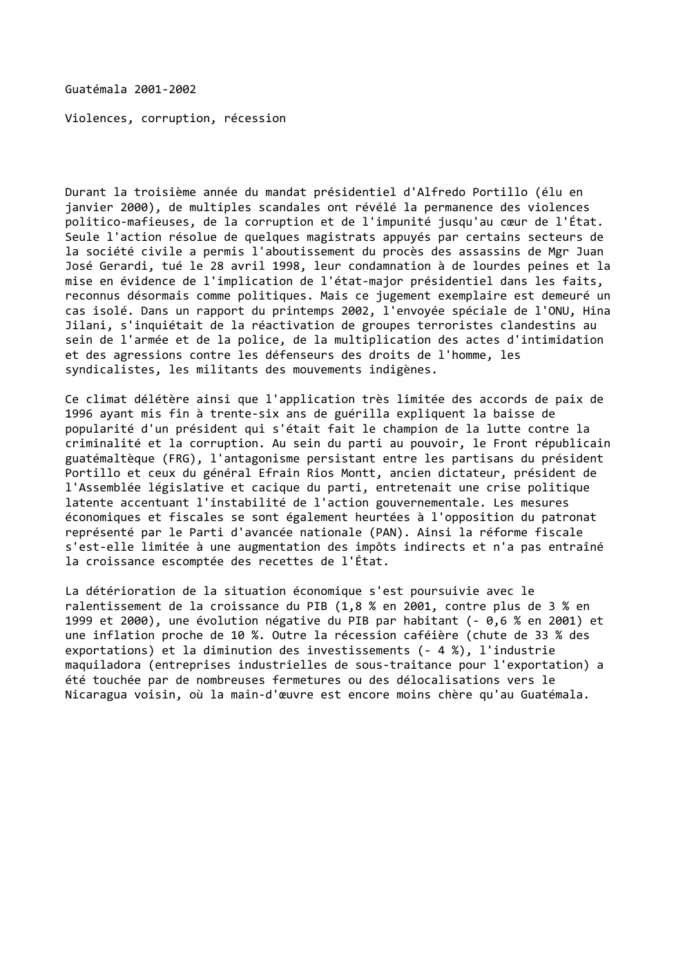 Prévisualisation du document Guatémala 2001-2002
Violences, corruption, récession

Durant la troisième année du mandat présidentiel d'Alfredo Portillo (élu en
janvier 2000), de multiples...