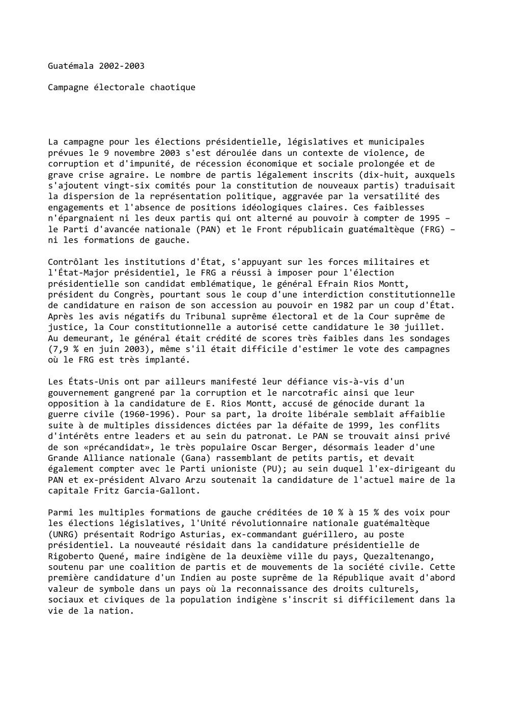 Prévisualisation du document Guatémala 2002-2003
Campagne électorale chaotique

La campagne pour les élections présidentielle, législatives et municipales
prévues le 9 novembre 2003 s'est...