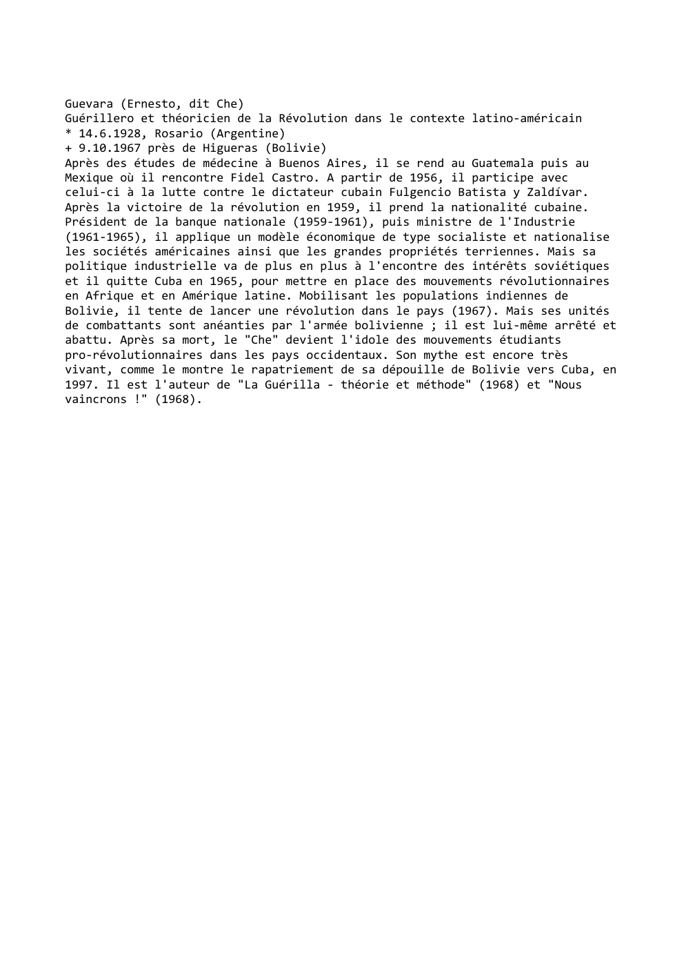 Prévisualisation du document Guevara (Ernesto, dit Che)
Guérillero et théoricien de la Révolution dans le contexte latino-américain
* 14.6.1928, Rosario (Argentine)
+ 9.10.1967...