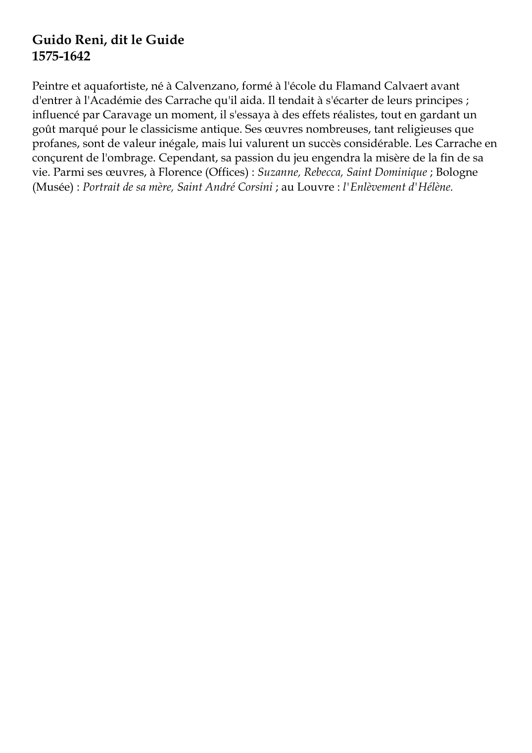Prévisualisation du document Guido Reni, dit le Guide1575-1642Peintre et aquafortiste, né à Calvenzano, formé à l'école du Flamand Calvaert avantd'entrer à l'Académie des Carrache qu'il aida.