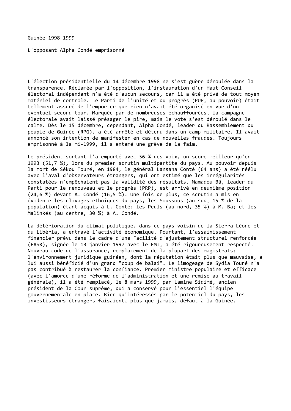 Prévisualisation du document Guinée 1998-1999
L'opposant Alpha Condé emprisonné

L'élection présidentielle du 14 décembre 1998 ne s'est guère déroulée dans la
transparence. Réclamée...