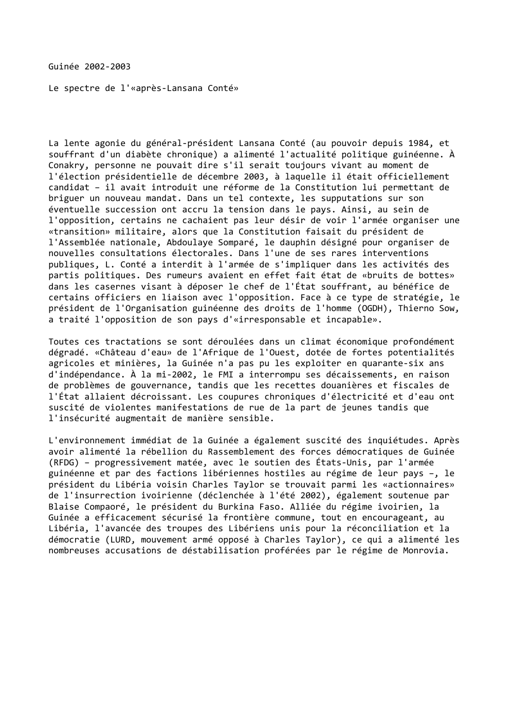 Prévisualisation du document Guinée 2002-2003
Le spectre de l'«après-Lansana Conté»

La lente agonie du général-président Lansana Conté (au pouvoir depuis 1984, et
souffrant...
