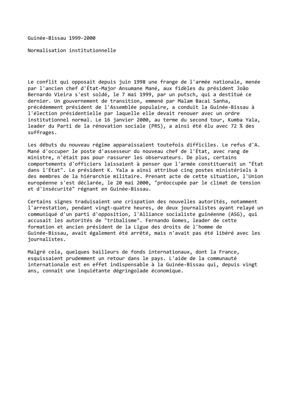 Prévisualisation du document Guinée-Bissau 1999-2000
Normalisation institutionnelle

Le conflit qui opposait depuis juin 1998 une frange de l'armée nationale, menée
par l'ancien chef...