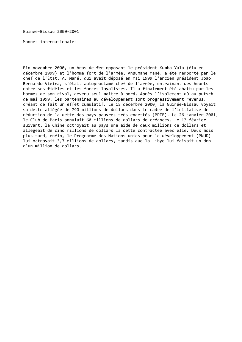 Prévisualisation du document Guinée-Bissau 2000-2001
Mannes internationales

Fin novembre 2000, un bras de fer opposant le président Kumba Yala (élu en
décembre 1999)...