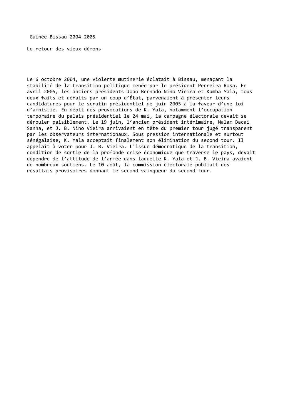 Prévisualisation du document Guinée-Bissau 2004-2005
Le retour des vieux démons

Le 6 octobre 2004, une violente mutinerie éclatait à Bissau, menaçant la
stabilité...