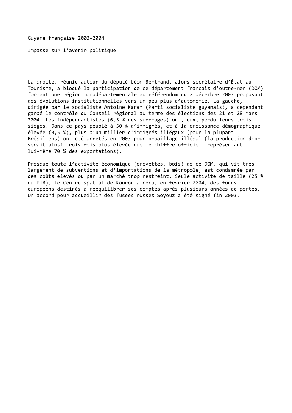 Prévisualisation du document Guyane française 2003-2004
Impasse sur l’avenir politique

La droite, réunie autour du député Léon Bertrand, alors secrétaire d’État au
Tourisme,...