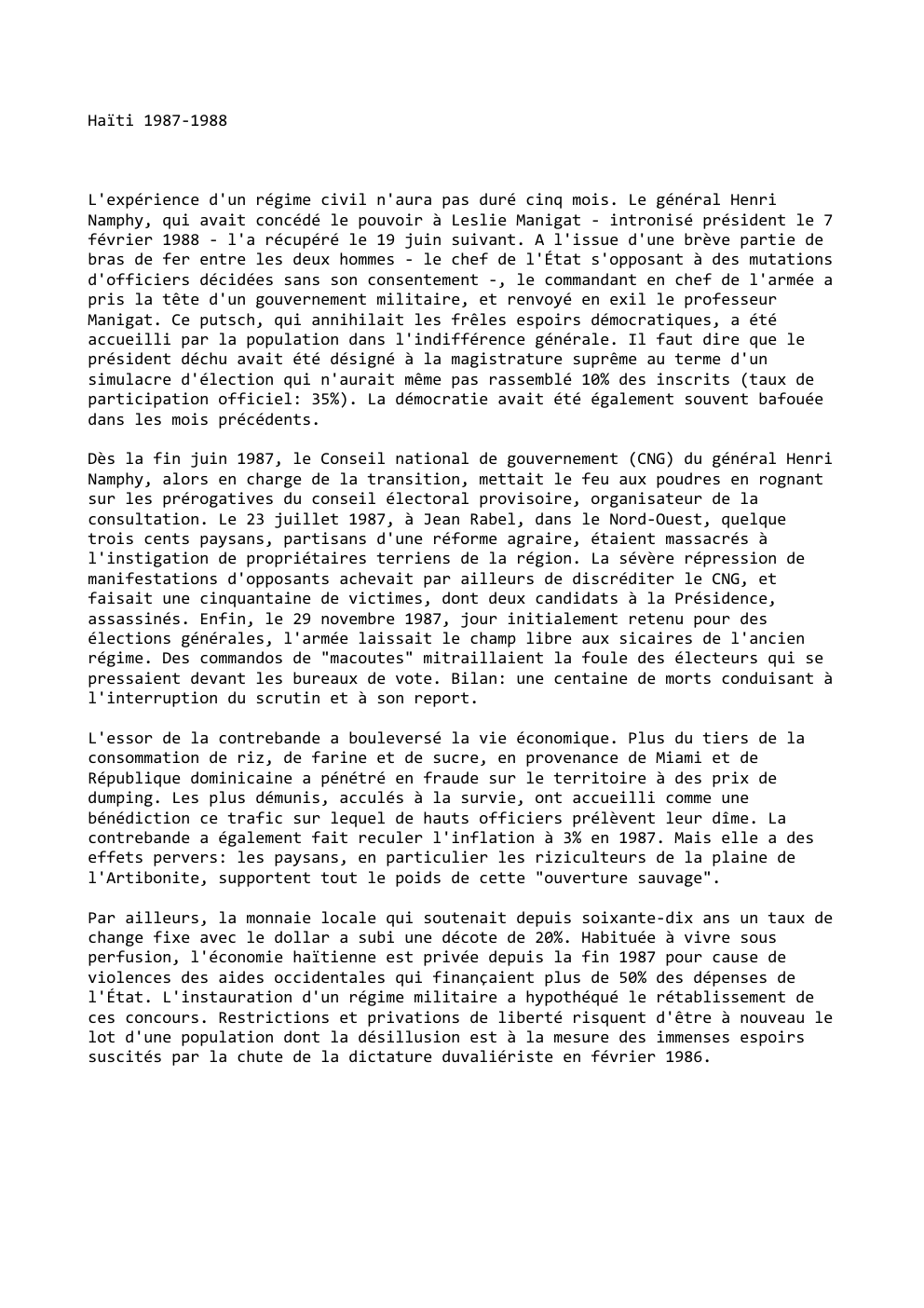 Prévisualisation du document Haïti 1987-1988

L'expérience d'un régime civil n'aura pas duré cinq mois. Le général Henri
Namphy, qui avait concédé le pouvoir...