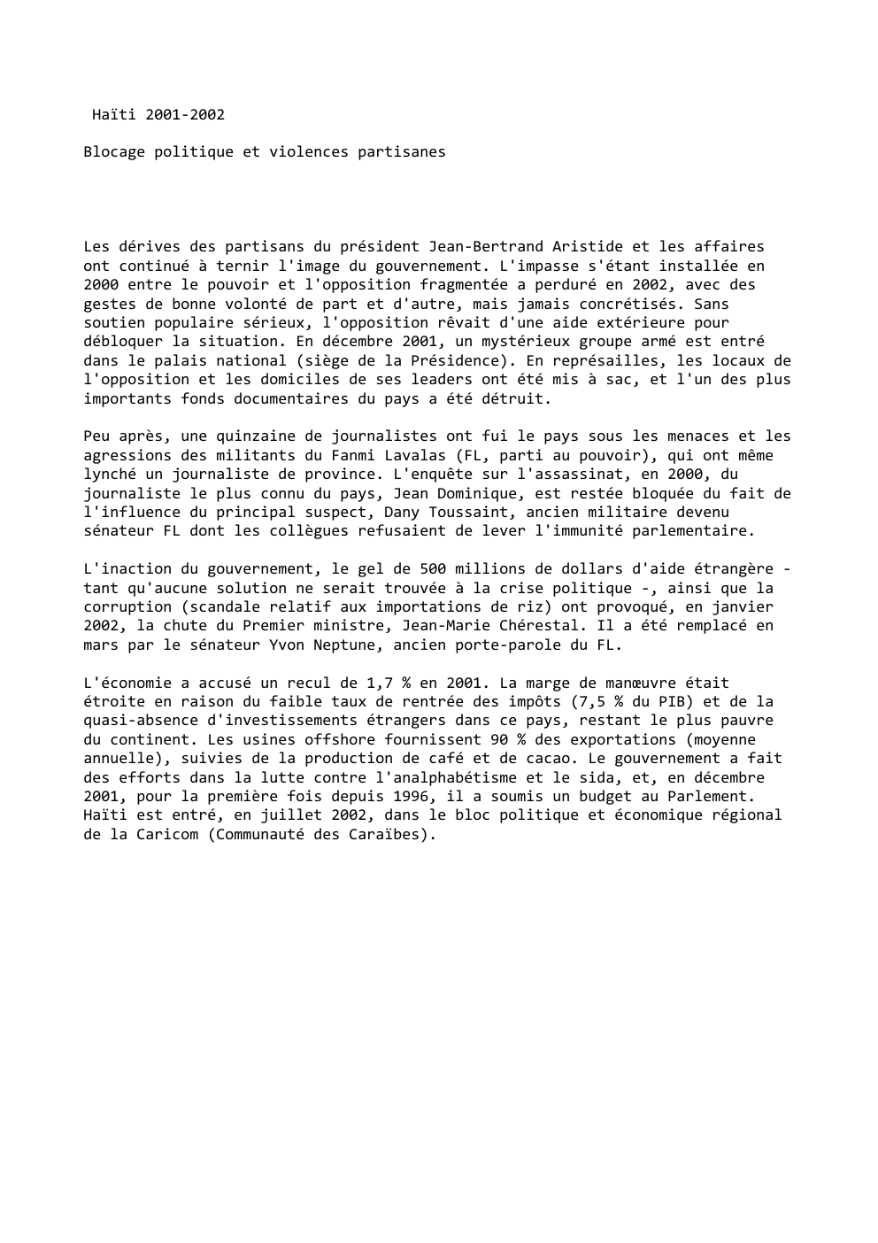 Prévisualisation du document Haïti 2001-2002
Blocage politique et violences partisanes

Les dérives des partisans du président Jean-Bertrand Aristide et les affaires
ont continué...