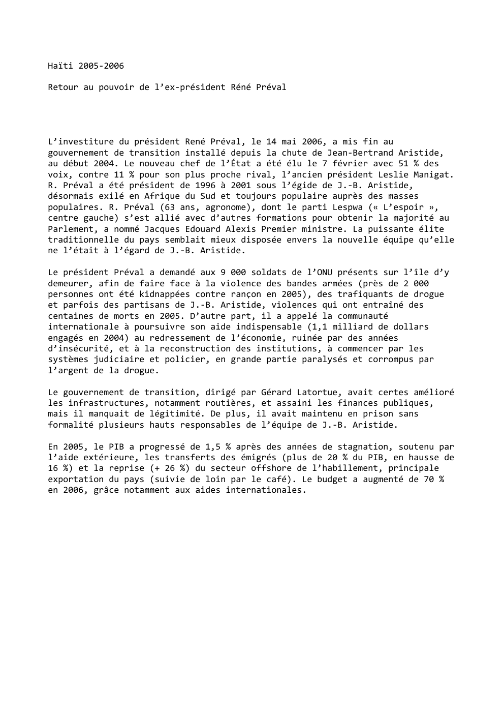 Prévisualisation du document Haïti 2005-2006
Retour au pouvoir de l’ex-président Réné Préval

L’investiture du président René Préval, le 14 mai 2006, a mis...