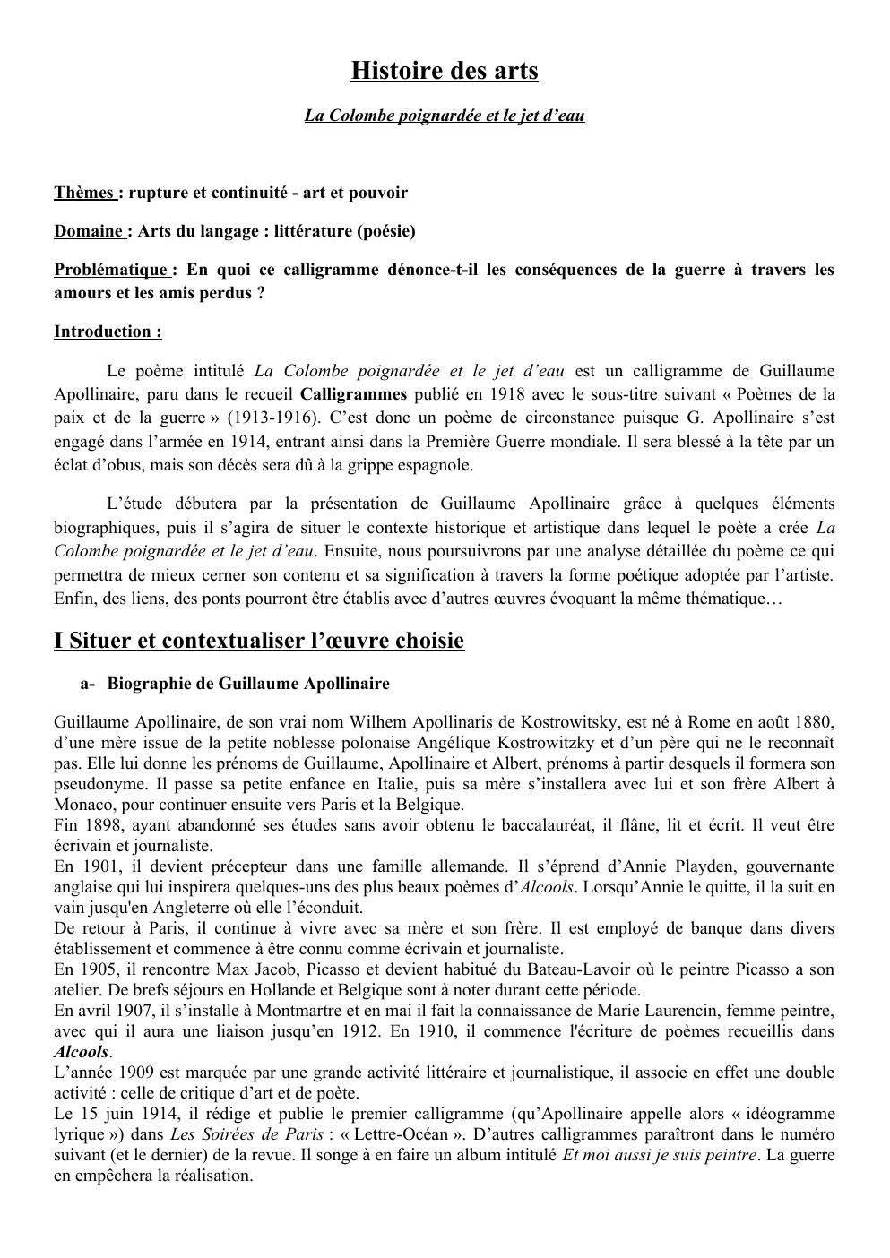 Prévisualisation du document Histoire des arts La Colombe poignardée et le jet d’eau  Thèmes : rupture et continuité - art et pouvoir Domaine : Arts du langage : littérature (poésie) Problématique : En quoi ce calligramme dénonce-t-il les conséquences de la guerre à travers les amours et les amis perdus ?