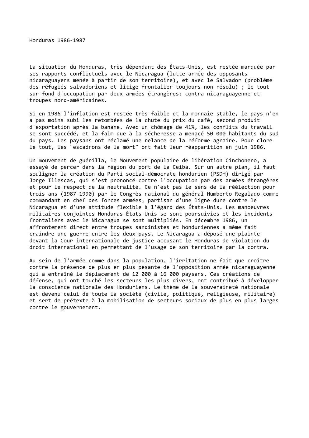 Prévisualisation du document Honduras 1986-1987

La situation du Honduras, très dépendant des États-Unis, est restée marquée par
ses rapports conflictuels avec le Nicaragua...