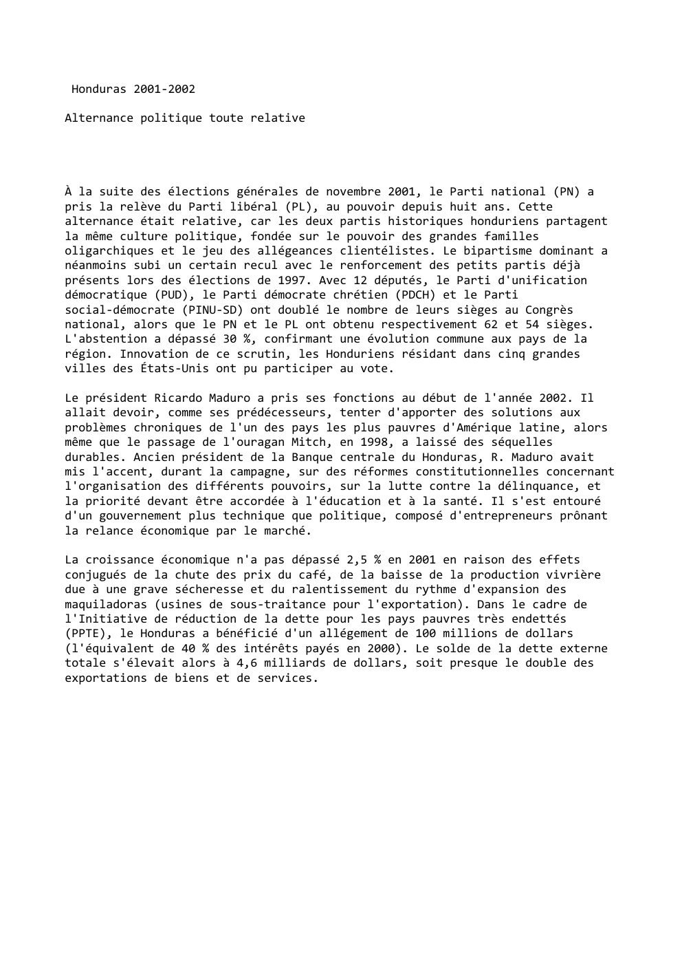 Prévisualisation du document Honduras 2001-2002
Alternance politique toute relative

À la suite des élections générales de novembre 2001, le Parti national (PN) a...