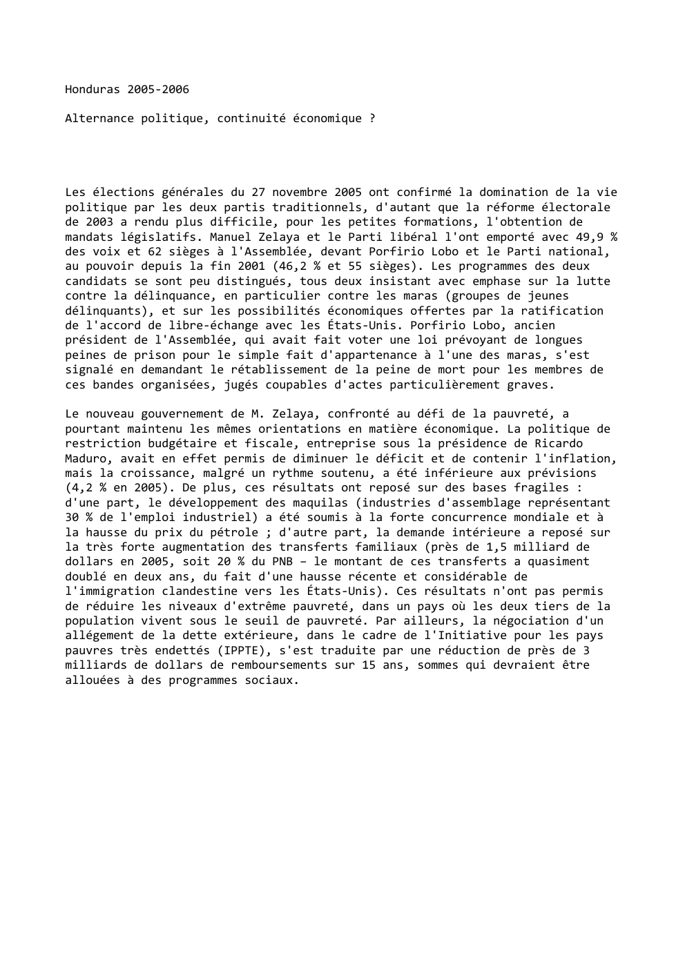 Prévisualisation du document Honduras 2005-2006
Alternance politique, continuité économique ?

Les élections générales du 27 novembre 2005 ont confirmé la domination de la...