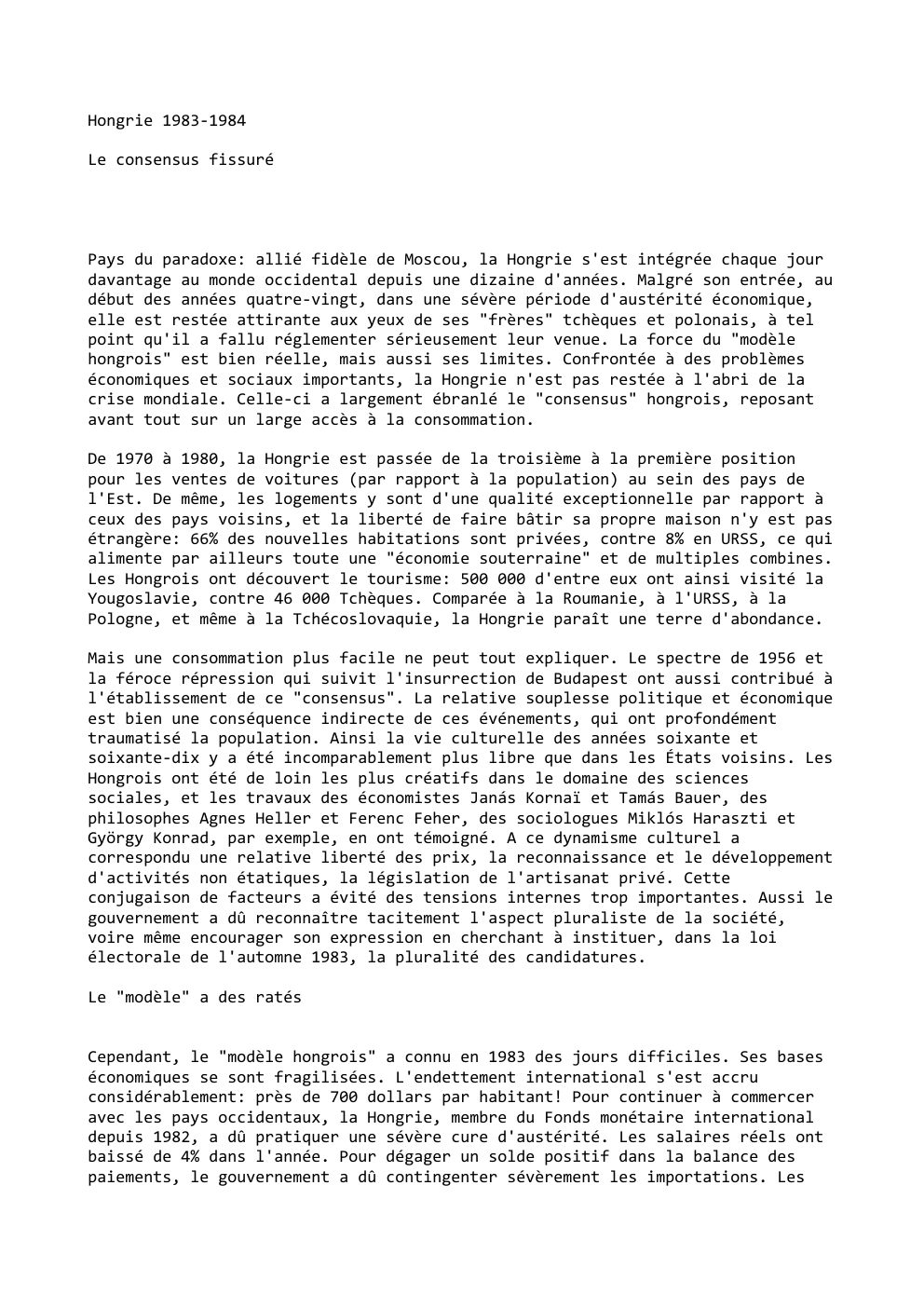 Prévisualisation du document Hongrie 1983-1984
Le consensus fissuré

Pays du paradoxe: allié fidèle de Moscou, la Hongrie s'est intégrée chaque jour
davantage au...