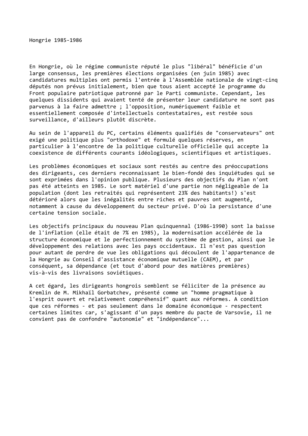 Prévisualisation du document Hongrie 1985-1986

En Hongrie, où le régime communiste réputé le plus "libéral" bénéficie d'un
large consensus, les premières élections organisées...