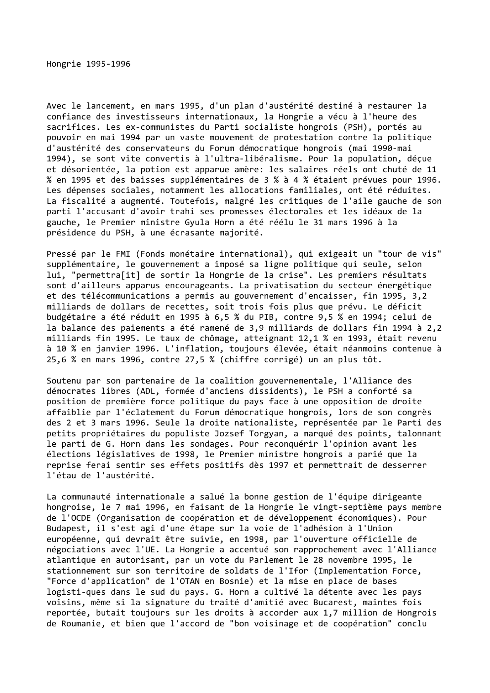 Prévisualisation du document Hongrie 1995-1996

Avec le lancement, en mars 1995, d'un plan d'austérité destiné à restaurer la
confiance des investisseurs internationaux, la...