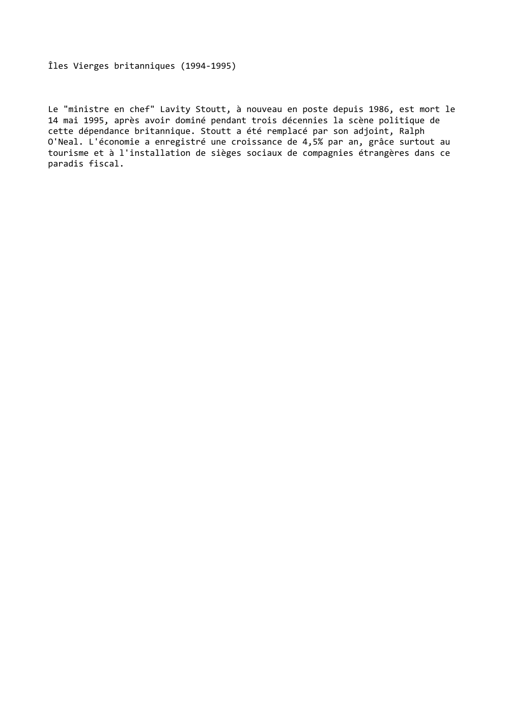 Prévisualisation du document Îles Vierges britanniques (1994-1995)

Le "ministre en chef" Lavity Stoutt, à nouveau en poste depuis 1986, est mort le
14...