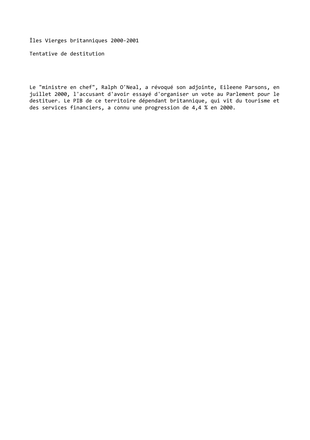 Prévisualisation du document Îles Vierges britanniques 2000-2001
Tentative de destitution

Le "ministre en chef", Ralph O'Neal, a révoqué son adjointe, Eileene Parsons, en...
